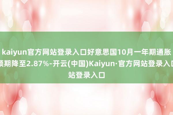 kaiyun官方网站登录入口好意思国10月一年期通胀预期降至2.87%-开云(中国)Kaiyun·官方网站登录入口