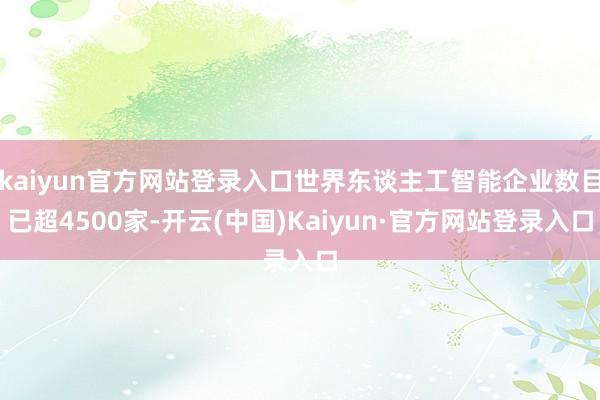 kaiyun官方网站登录入口世界东谈主工智能企业数目已超4500家-开云(中国)Kaiyun·官方网站登录入口