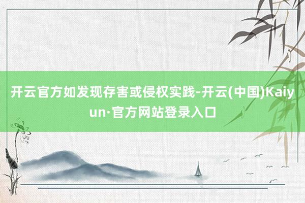 开云官方如发现存害或侵权实践-开云(中国)Kaiyun·官方网站登录入口